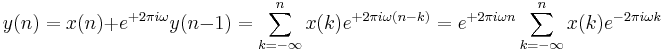 y(n) = x(n) %2B e^{%2B2 \pi i \omega} y(n-1) = \sum_{k=-\infty}^{n}x(k) e^{%2B2 \pi i \omega (n-k)} = e^{%2B2 \pi i \omega n} \sum_{k=-\infty}^{n}x(k) e^{-2 \pi i \omega k}