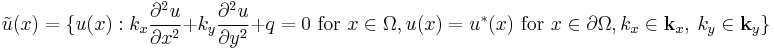  \tilde{u}(x) = \{ u(x)�:k_x \frac{\partial^2 u}{\partial x^2}%2B k_y\frac{\partial^2 u}{\partial y^2} %2Bq =0 \text{ for } x \in \Omega , u(x)=u^*(x) \text{ for } x \in \partial\Omega,  k_x\in{\mathbf k}_x, \ k_y\in{\mathbf k}_y \} 