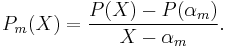 P_m(X)=\frac{P(X)-P(\alpha_m)}{X-\alpha_m}.