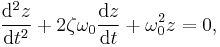  \frac{\mathrm{d}^2z}{\mathrm{d}t^2} %2B 2\zeta\omega_0\frac{\mathrm{d}z}{\mathrm{d}t} %2B \omega_0^2 z = 0,