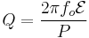 
Q = \frac{2\pi f_o \mathcal{E}}{P}
