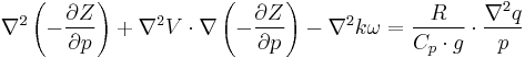 \nabla^2 \left(-\frac{\partial Z}{\partial p} \right) %2B \nabla^2 V \cdot \nabla \left(-\frac{\partial Z}{\partial p} \right) - \nabla^2 k \omega = \frac{R}{C_p \cdot g} \cdot \frac{\nabla^2 q}{p}