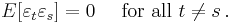  E[\varepsilon_t\varepsilon_s]=0 \quad \text{ for all } t\not=s \, . 