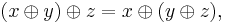  (x \oplus y) \oplus z = x \oplus (y \oplus z),