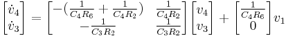 \begin{bmatrix}\dot{v}_4 \\ \dot{v}_3\end{bmatrix} = \begin{bmatrix}-({1 \over {C_4 R_6}} %2B {1 \over {C_4 R_2}}) & {1 \over {C_4 R_2}} \\ -{1 \over {C_3 R_2}} & {1 \over {C_3 R_2}} \end{bmatrix} \begin{bmatrix}v_4\\v_3\end{bmatrix} %2B \begin{bmatrix}{ 1 \over {C_4 R_6} } \\ 0 \end{bmatrix} v_1