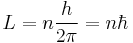  L = n{h \over 2\pi} = n\hbar