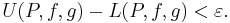 U(P,f,g)-L(P,f,g) < \varepsilon.