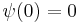  \ \psi(0) = 0 