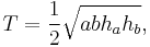 T =  \frac{1}{2} \sqrt{abh_ah_b},