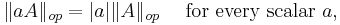 \|aA\|_{op} = |a| \|A\|_{op} \quad\mbox{ for every scalar } a ,