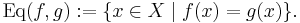  \mathrm{Eq}(f,g)�:= \{x \in X \mid f(x) = g(x)\}\mbox{.}\! 