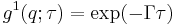 \ g^1(q;\tau)= \exp(-\Gamma\tau)  \, 