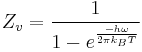 ~ Z_v = \frac{1}{1 - e^\frac{-h \omega}{2 \pi k_B T}} ~