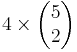 4\times\begin{pmatrix}5\\2\end{pmatrix}