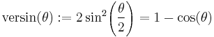 \textrm{versin} (\theta)�:= 2\sin^2\!\left(\frac{\theta}{2}\right) = 1 - \cos (\theta) \,