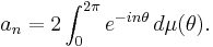  a_n =2\int_0^{2\pi} e^{-in\theta}\, d\mu(\theta).