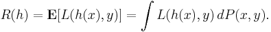 R(h) = \mathbf{E}[L(h(x), y)] = \int L(h(x), y)\,dP(x, y).