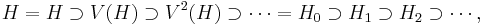 H = H \supset V(H) \supset V^2 (H) \supset \cdots = H_0 \supset H_1 \supset H_2 \supset \cdots, 