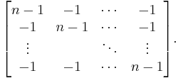 
\begin{bmatrix}
  n-1 & -1      & \cdots & -1      \\
  -1  & n-1     & \cdots & -1      \\ 
  \vdots & & \ddots & \vdots \\ 
  -1 & -1      & \cdots & n-1      \\
\end{bmatrix}.
