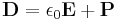 \mathbf{D}=\epsilon_0 \mathbf{E} %2B \mathbf{P}