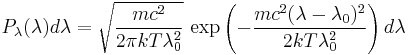 P_\lambda(\lambda)d\lambda = \sqrt{\frac{mc^2}
{2\pi kT\lambda_0^2}}\,\exp\left(-\frac{mc^2(\lambda-\lambda_0)^2}{2kT\lambda_0^2}\right)d\lambda