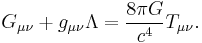 G_{\mu \nu} %2B g_{\mu \nu} \Lambda = {8 \pi G \over c^4} T_{\mu \nu}.