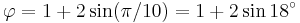 \varphi=1%2B2\sin(\pi/10)=1%2B2\sin 18^\circ\,