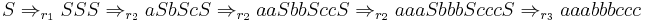 S \Rightarrow_{r_1} SSS \Rightarrow_{r_2} aSbScS \Rightarrow_{r_2} aaSbbSccS \Rightarrow_{r_2} aaaSbbbScccS \Rightarrow_{r_3} aaabbbccc