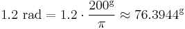 1.2 \mbox{ rad} = 1.2 \cdot \frac {200^{\rm g}} {\pi} \approx 76.3944^{\rm g}