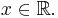  x \in \mathbb{R}. 