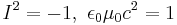 I^2 = -1,\ \epsilon_0 \mu_0 c^2 = 1