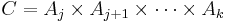 
 \ \   C= A_j \times A_{j%2B1} \times \cdots \times A_k
