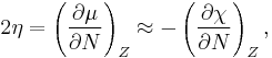 2\eta = \left(\frac{\partial \mu}{\partial N}\right)_Z \approx -\left(\frac{\partial \chi}{\partial N}\right)_Z,