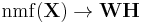 \operatorname{nmf}(\mathbf{X}) \rightarrow \mathbf{WH} 