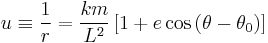 
u \equiv \frac{1}{r} = \frac{km}{L^{2}} \left[ 1 %2B e \cos \left( \theta - \theta_{0}\right) \right]
