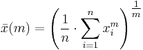  \bar{x}(m) = \left ( \frac{1}{n}\cdot\sum_{i=1}^n{x_i^m} \right ) ^\tfrac1m