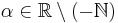 \alpha\in\mathbb{R}\setminus(-\mathbb{N})