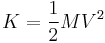 
K = \frac{1}{2}MV^2
