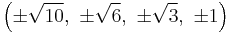 \left(\pm\sqrt{10},\ \pm\sqrt{6},\ \pm\sqrt{3},\ \pm1\right)