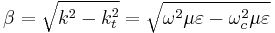 \beta =\sqrt{k^{2}-k_{t}^{2}}=\sqrt{\omega ^{2}\mu \varepsilon -\omega _{c}^{2}\mu \varepsilon  }