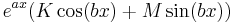 e^{a x} (K \cos(b x) %2B M \sin(b x)) \!