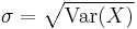 \sigma = \sqrt{\operatorname{Var}(X)}