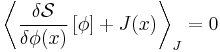 {\left \langle \frac{\delta \mathcal{S}}{\delta \phi(x)}\left[\phi \right]%2BJ(x)\right\rangle}_J=0