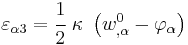 
   \varepsilon_{\alpha 3} = \cfrac{1}{2}~\kappa~\left(w^0_{,\alpha}- \varphi_\alpha\right)
