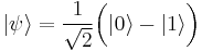  | \psi \rangle = {1 \over \sqrt{2}} \bigg( | 0 \rangle - | 1 \rangle \bigg) 