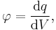 \varphi = \frac{{\rm d} q}{{\rm d} V},