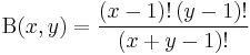 
 \Beta(x,y)=\dfrac{(x-1)!\,(y-1)!}{(x%2By-1)!}
\!