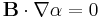  \mathbf{B}\cdot\nabla\alpha=0 