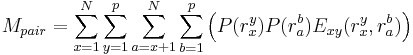 
M_{pair} = \sum_{x=1}^{N} \sum_{y=1}^{p} \sum_{a=x%2B1}^{N} \sum_{b=1}^{p} \left(P(r_{x}^{y})P(r_{a}^{b})E_{xy}(r_{x}^{y}, r_{a}^{b})\right)
