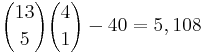 {13 \choose 5}{4 \choose 1} - 40 = 5,108